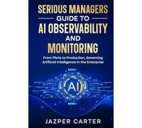 Enterprise AI Observability and Monitoring: From Pilots to Production: Observing, Monitoring, and Governing Artificial Intelligence in the Enterprise