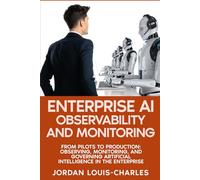 Enterprise AI Observability and Monitoring: Monitoring, Governing Production AI Systems Drift Detection, LLM Monitoring, Agentic AI, Governance, and ... (Enterprise Machine Learning Operations)