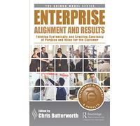 Enterprise Alignment and Results: Thinking Systemically and Creating Constancy of Purpose and Value for the Customer (The Shingo Model Series)