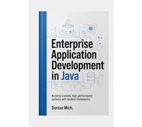 Enterprise Application Development in Java: Building Scalable, High-Performance Systems with Modern Frameworks