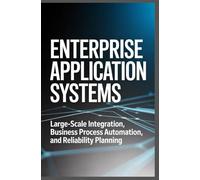 ENTERPRISE APPLICATION SYSTEMS: Large-scale integration, business process automation, and reliability planning