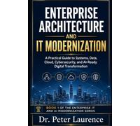 Enterprise Architecture and IT Modernization: A Practical Guide to Systems, Data, Cloud, Cybersecurity, and AI-Ready Digital Transformation (Enterprise IT and AI Modernization Series)