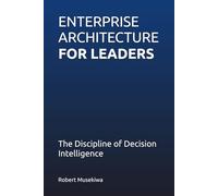 ENTERPRISE ARCHITECTURE FOR LEADERS: The Discipline of Decision Intelligence
