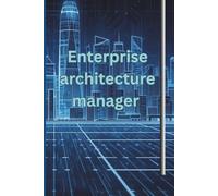 Enterprise Architecture Manager Journal: A Professional Logbook for Strategy, Planning, and IT Architecture Documentation