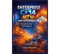 Enterprise C# 14 .NET 10 Web Development: Architecting High-Performance, Cloud-Native Systems with Scalable Design Patterns. (The Caelum Protocol)