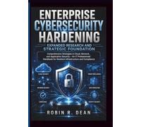 Enterprise Cybersecurity Hardening Expanded Research and Strategic Foundation: Comprehensive Strategies in Cloud, Network, and Application Security - ... for Resilient Infrastructure and Compliance