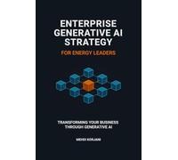 Enterprise Generative AI Strategy for Energy Leaders: Transforming Your Business Through Generative AI
