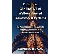 Enterprise GENERATIVE AI Well Architected Framework & Patterns: An Architect’s Real-life Guide to Adopting Generative AI in Enterprises at Scale