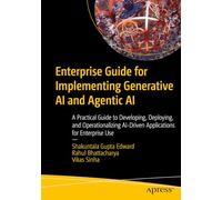 Enterprise Guide for Implementing Generative AI and Agentic AI: A Practical Guide to Developing, Deploying, and Operationalizing AI-Driven Applications for Enterprise Use