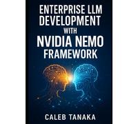 ENTERPRISE LLM DEVELOPMENT WITH NVIDIA NEMO FRAMEWORK: TRAIN, FINE-TUNE, AND DEPLOY CUSTOM MODELS WITH LORA, NEMO CURATOR, AND DISTRIBUTED GPU ACCELERATION AT SCALE