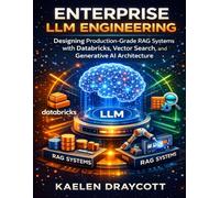 Enterprise LLM Engineering: Designing Production-Grade RAG Systems with Databricks, Vector Search, and Generative AI Architecture (The Developer's Guide series)