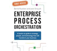 Enterprise Process Orchestration: A hands-on guide to strategy, team structures, and technology that will transform your business