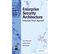 Enterprise Security Architecture: A Business-Driven Approach
