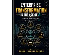 Enterprise Transformation in the Age of AI: Strategy, Governance, and Intelligent Systems with SAP (The Intelligent Enterprise Series)