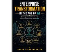 Enterprise Transformation in the Age of AI: Strategy, Governance, and Intelligent Systems with SAP (The Intelligent Enterprise Series)