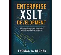 Enterprise XSLT Development: CI/CD, Automation, and Integration with Modern Technology Stacks (Programming Language Fundamentals Made Easy for Beginners)