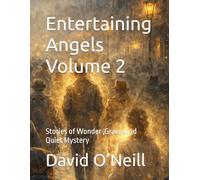 Entertaining Angels Volume 2: Stories of Wonder ,Grace. and Quiet Mystery