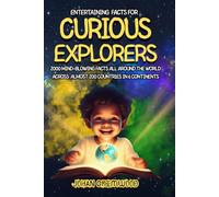 Entertaining FACTS for CURIOUS EXPLORER: 2000 Mind-Blowing Facts all around the world across almost 200 countries in 6 continents:: Learn Geography and Have Fun Surprising Your Friends!