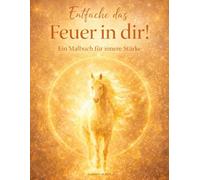 Entfache das Feuer in dir! Spirituelles Malbuch für Frauen - Affirmationen, innere Stärke, Selbstliebe und Entspannung | Malbuch für Erwachsene zur ... Feuerpferd - Reise zu deiner inneren Kraft)