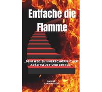 Entfache die Flamme: Dein Weg zu unerschöpflicher Arbeitslust und Erfolg
