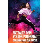 Entfalte dein volles Potenzial - der Königsweg zum Erfolg: Der Königsweg zum Erfolg - Wie du Disziplin, Motivation und mentale Stärke entwickelst und jeden Tag 1 % besser wirst