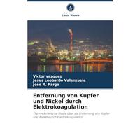 Entfernung von Kupfer und Nickel durch Elektrokoagulation: Thermokinetische Studie über die Entfernung von Kupfer und Nickel durch Elektrokoagulation