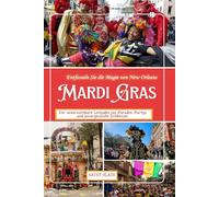 Entfesseln Sie die Magie von New Orleans MARDIS GRAS: Der unverzichtbare Leitfaden für Paraden, Partys und unvergessliche Erlebnisse.