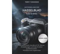 ENTFESSELUNG DER HASSELBLAD X2D II 100C: Das essenzielle Handbuch für Setup, Einstellungen und das Erzielen professioneller Mittelformat-Ergebnisse (The Mirrorless Camera Masterwork Series)