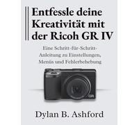 Entfessle deine Kreativität mit der Ricoh GR IV: Eine Schritt-für-Schritt-Anleitung zu Einstellungen, Menüs und Fehlerbehebung