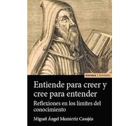 Entiende para creer y cree para entender: Reflexiones en los límites del conocimiento (Astrolabio Filosofía)
