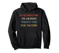 ¿Entiendes el Trauma Infantil Que se necesitó para ser Tan Gracioso? Sudadera con Capucha
