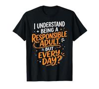 Entiendo ser un Adulto Responsable Pero Todos los días Camiseta