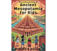 ENTIRE History Of Ancient Mesopotamia For Kids: How the Sumerians, Babylonians, and Akkadians Turned Deserts into Amazing Cities (Children History Book, Profession & Biography)