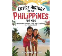 Entire History of the Philippines for Kids: A Journey Through Time and Traditions of a Unique Land (Children History Book, Profession & Biography)