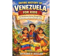 Entire History of Venezuela For Kids: An Adventurous Journey Through Time, from Early Settlers to the Heroes Who Built a Nation (Children History Book, Profession & Biography)