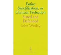 Entire Sanctification, or Christian Perfection: Stated and Defended