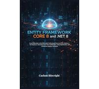 Entity Framework Core 8 and .NET 8: From Boilerplate to Breakthrough: Professional Data Access for Modern C# Development, Mastering Code-First ... and Enterprise …….. (The Caelum Protocol)