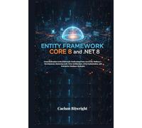 Entity Framework Core 8 and .NET 8: From Boilerplate to Breakthrough: Professional Data Access for Modern C# Development, Mastering Code-First ... and Enterprise …….. (The Caelum Protocol)