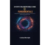 Entity Framework Core 9 Fundamentals: Crafting High-Performance Data Access for .NET Applications: Essential Patterns for Writing Clean and Maintainable Data Logic (The Caelum Protocol)