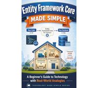 Entity Framework Core Made Simple: A Beginner’s Guide to Technology with Real-World Analogies (Technology Made Simple)