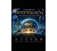 ENTITYOLOGY: Die Wissenschaft der Entitäten: Eigenschaften, Funktionen, Sinn, Zweck und universelle Verbundenheit