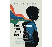 Entlarvung von Autismus bei Jungen: Ein Einsteigerfreundlicher Leitfaden zum Verständnis ihrer Stärken, Herausforderungen und emotionalen Welt (Embracing The Autism Within Me)