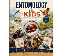 ENTOMOLOGY FOR KIDS: A Complete Guide to Insects with Amazing Facts, Hands-On Activities, Nature Exploration, and Fun Science Learning