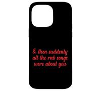 Entonces, de repente, todas las canciones de RNB eran sobre ti Love Romantic Carcasa para iPhone 14 Pro Max