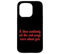 Entonces, de repente, todas las canciones de RNB eran sobre ti Love Romantic Carcasa para iPhone 15 Pro