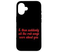 Entonces, de repente, todas las canciones de RNB eran sobre ti Love Romantic Carcasa para iPhone 16