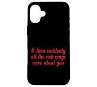Entonces, de repente, todas las canciones de RNB eran sobre ti Love Romantic Carcasa para iPhone 16 Plus
