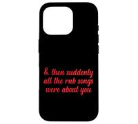 Entonces, de repente, todas las canciones de RNB eran sobre ti Love Romantic Carcasa para iPhone 16 Pro