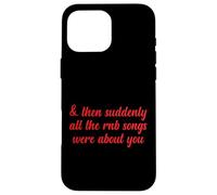 Entonces, de repente, todas las canciones de RNB eran sobre ti Love Romantic Carcasa para iPhone 16 Pro Max