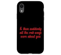 Entonces, de repente, todas las canciones de RNB eran sobre ti Love Romantic Carcasa para iPhone XR